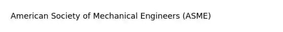 American Society of Mechanical Engineers (ASME)