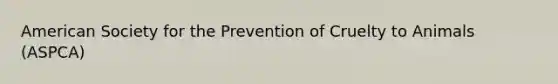 American Society for the Prevention of Cruelty to Animals (ASPCA)