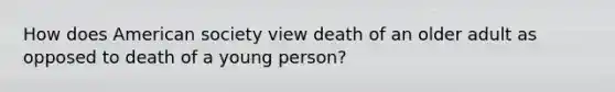 How does American society view death of an older adult as opposed to death of a young person?