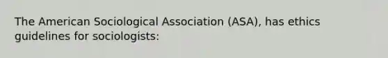 The American Sociological Association (ASA), has ethics guidelines for sociologists: