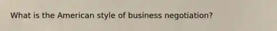 What is the American style of business negotiation?