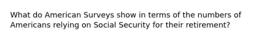 What do American Surveys show in terms of the numbers of Americans relying on Social Security for their retirement?