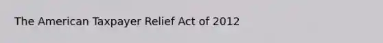 The American Taxpayer Relief Act of 2012