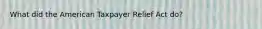 What did the American Taxpayer Relief Act do?