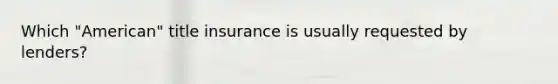 Which "American" title insurance is usually requested by lenders?