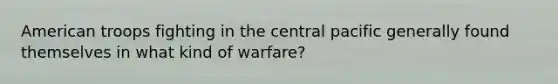 American troops fighting in the central pacific generally found themselves in what kind of warfare?