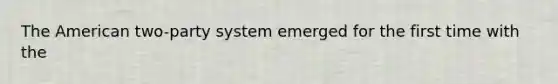 The American two-party system emerged for the first time with the