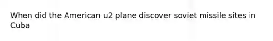 When did the American u2 plane discover soviet missile sites in Cuba