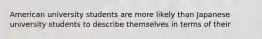 American university students are more likely than Japanese university students to describe themselves in terms of their