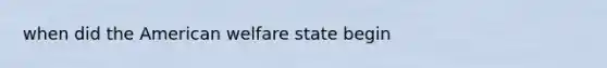 when did the American welfare state begin