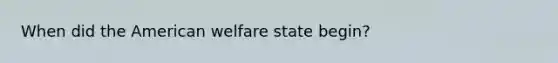 When did the American welfare state begin?