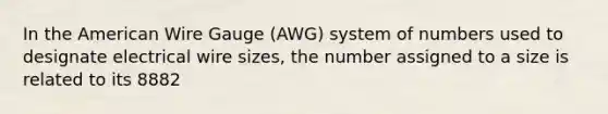 In the American Wire Gauge (AWG) system of numbers used to designate electrical wire sizes, the number assigned to a size is related to its 8882