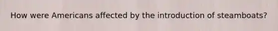 How were Americans affected by the introduction of steamboats?