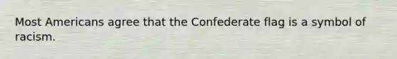 Most Americans agree that the Confederate flag is a symbol of racism.