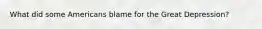 What did some Americans blame for the Great Depression?
