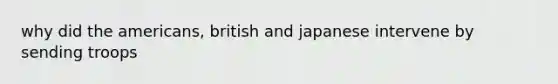 why did the americans, british and japanese intervene by sending troops