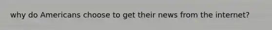 why do Americans choose to get their news from the internet?