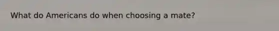 What do Americans do when choosing a mate?