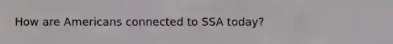 How are Americans connected to SSA today?