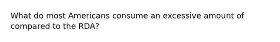 What do most Americans consume an excessive amount of compared to the RDA?