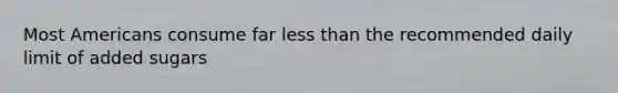Most Americans consume far less than the recommended daily limit of added sugars