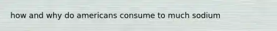 how and why do americans consume to much sodium