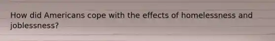 How did Americans cope with the effects of homelessness and joblessness?