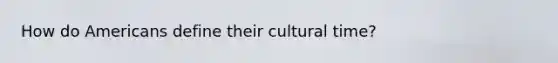 How do Americans define their cultural time?