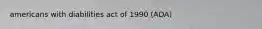 americans with diabilities act of 1990 (ADA)