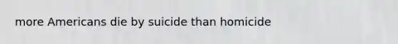 more Americans die by suicide than homicide