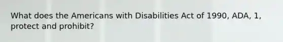 What does the Americans with Disabilities Act of 1990, ADA, 1, protect and prohibit?