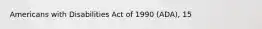 Americans with Disabilities Act of 1990 (ADA), 15