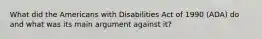 What did the Americans with Disabilities Act of 1990 (ADA) do and what was its main argument against it?