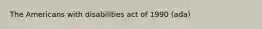 The Americans with disabilities act of 1990 (ada)