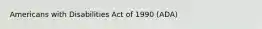 Americans with Disabilities Act of 1990 (ADA)