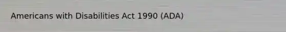 Americans with Disabilities Act 1990 (ADA)