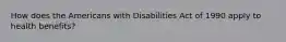 How does the Americans with Disabilities Act of 1990 apply to health benefits?