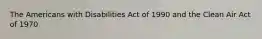 The Americans with Disabilities Act of 1990 and the Clean Air Act of 1970