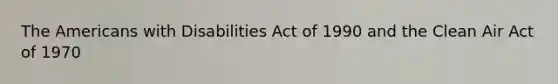 The Americans with Disabilities Act of 1990 and the Clean Air Act of 1970