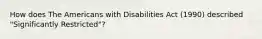 How does The Americans with Disabilities Act (1990) described "Significantly Restricted"?