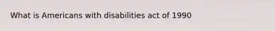 What is Americans with disabilities act of 1990