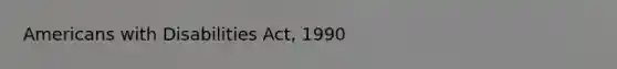 Americans with Disabilities Act, 1990