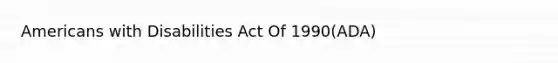 Americans with Disabilities Act Of 1990(ADA)