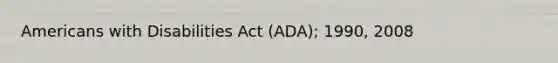 Americans with Disabilities Act (ADA); 1990, 2008