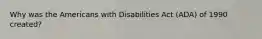 Why was the Americans with Disabilities Act (ADA) of 1990 created?