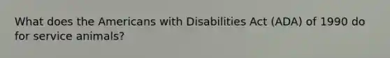 What does the Americans with Disabilities Act (ADA) of 1990 do for service animals?