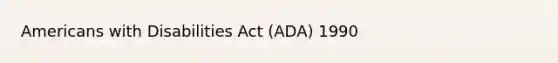 Americans with Disabilities Act (ADA) 1990