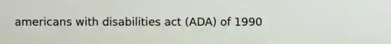 americans with disabilities act (ADA) of 1990