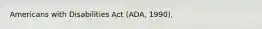 Americans with Disabilities Act (A​D​A, 1990),
