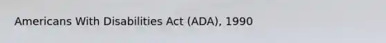 Americans With Disabilities Act (ADA), 1990